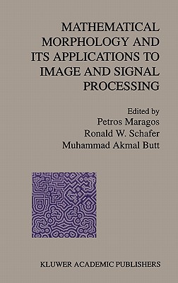 Mathematical Morphology and Its Applications to Image and Signal Processing - Maragos, Petros (Editor), and Schafer, Ronald W (Editor), and Butt, Muhammad Akmal (Editor)