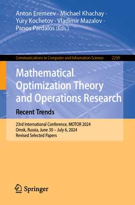 Mathematical Optimization Theory and Operations Research: Recent Trends: 23rd International Conference, MOTOR 2024, Omsk, Russia, June 30 - July 6, 2024, Revised Selected Papers - Eremeev, Anton (Editor), and Khachay, Michael (Editor), and Kochetov, Yury (Editor)