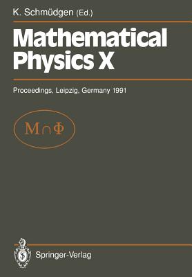 Mathematical Physics X: Proceedings of the Xth Congress on Mathematical Physics, Held at Leipzig, Germany, 30 July - 9 August, 1991 - Schmdgen, Konrad (Editor)