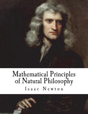 Mathematical Principles of Natural Philosophy: Philosophiae Naturalis Principia Mathematica - Motte, Andrew (Translated by), and Newton, Isaac