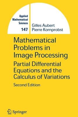 Mathematical Problems in Image Processing: Partial Differential Equations and the Calculus of Variations - Aubert, Gilles, and Kornprobst, Pierre