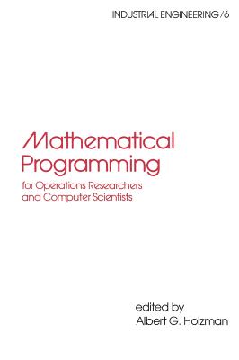 Mathematical Programming for Operations Researchers and Computer Scientists - Holzman