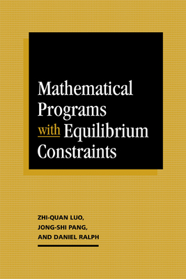 Mathematical Programs with Equilibrium Constraints - Luo, Zhi-Quan, and Pang, Jong-Shi, and Ralph, Daniel