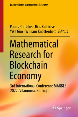 Mathematical Research for Blockchain Economy: 3rd International Conference MARBLE 2022, Vilamoura, Portugal - Pardalos, Panos (Editor), and Kotsireas, Ilias (Editor), and Guo, Yike (Editor)