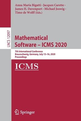 Mathematical Software - Icms 2020: 7th International Conference, Braunschweig, Germany, July 13-16, 2020, Proceedings - Bigatti, Anna Maria (Editor), and Carette, Jacques (Editor), and Davenport, James H (Editor)