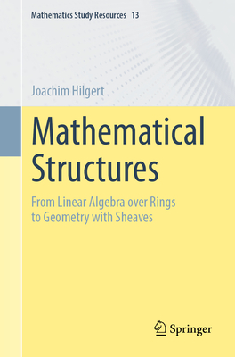 Mathematical Structures: From Linear Algebra over Rings to Geometry with Sheaves - Hilgert, Joachim