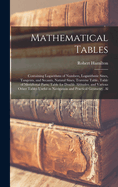 Mathematical Tables: Containing Logarithms of Numbers, Logarithmic Sines, Tangents, and Secants, Natural Sines, Traverse Table, Table of Meridional Parts, Table for Double Altitudes; and Various Other Tables Useful in Navigation and Practical Geometry. Al