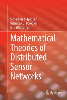 Mathematical Theories of Distributed Sensor Networks - Iyengar, Sitharama S, and Boroojeni, Kianoosh G, and Balakrishnan, N