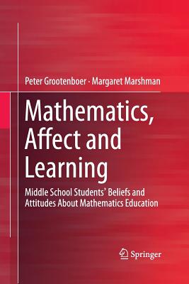 Mathematics, Affect and Learning: Middle School Students' Beliefs and Attitudes about Mathematics Education - Grootenboer, Peter, and Marshman, Margaret