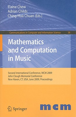 Mathematics and Computation in Music: Second International Conference, MCM 2009, New Haven, Ct, Usa, June 19-22, 2009. Proceedings - Chew, Elaine (Editor), and Childs, Adrian (Editor), and Chuan, Ching-Hua (Editor)
