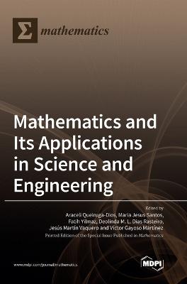 Mathematics and Its Applications in Science and Engineering - Dios, Araceli Queiruga (Guest editor), and Santos, Maria Jesus (Guest editor), and Yilmaz, Fatih (Guest editor)