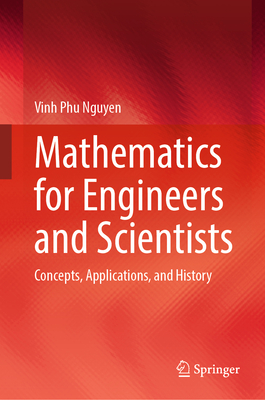 Mathematics for Engineers and Scientists: Concepts, Applications, and History - Nguyen, Vinh Phu