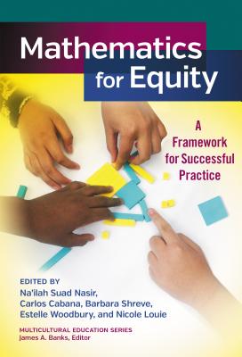 Mathematics for Equity: A Framework for Successful Practice - Nasir, Na'ilah Suad (Editor), and Cabana, Carlos (Editor), and Shreve, Barbara (Editor)