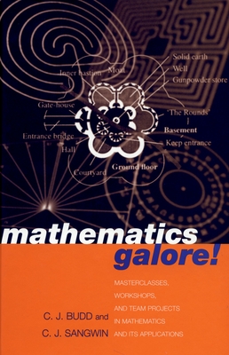 Mathematics Galore!: Masterclasses, Workshops, and Team Projects in Mathematics and Its Applications - Budd, Christopher, and Sangwin, Christopher