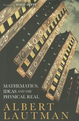 Mathematics, Ideas and the Physical Real - Lautman, Albert, and Duffy, Simon, Dr. (Translated by)