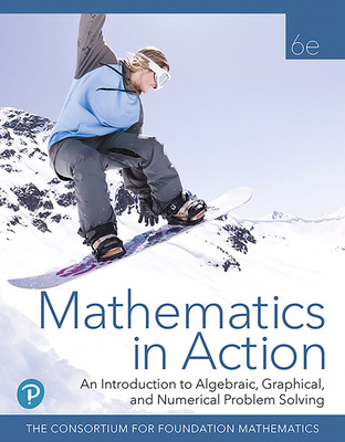 Mathematics in Action: An Introduction to Algebraic, Graphical, and Numerical Problem Solving, ©2020 (HS Binding) - Consortium for Foundation Mathematics