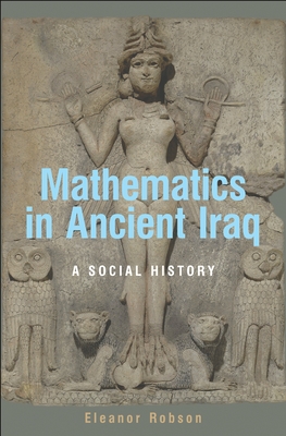 Mathematics in Ancient Iraq: A Social History - Robson, Eleanor