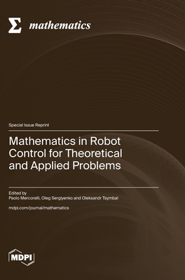 Mathematics in Robot Control for Theoretical and Applied Problems - Mercorelli, Paolo (Guest editor), and Sergiyenko, Oleg (Guest editor), and Tsymbal, Oleksandr (Guest editor)