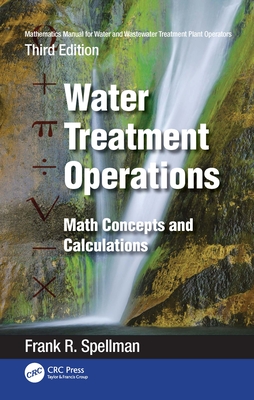 Mathematics Manual for Water and Wastewater Treatment Plant Operators: Water Treatment Operations: Math Concepts and Calculations - Spellman, Frank R