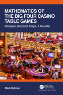 Mathematics of The Big Four Casino Table Games: Blackjack, Baccarat, Craps, & Roulette