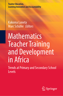 Mathematics Teacher Training and Development in Africa: Trends at Primary and Secondary School Levels - Luneta, Kakoma (Editor), and Schfer, Marc (Editor)