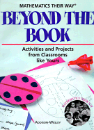 Mathematics Their Way: Beyond the Book: Activities and Projects from Classrooms Like Yours