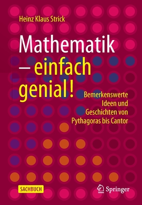 Mathematik - Einfach Genial!: Bemerkenswerte Ideen Und Geschichten Von Pythagoras Bis Cantor - Strick, Heinz Klaus