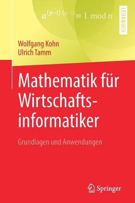 Mathematik F?r Wirtschaftsinformatiker: Grundlagen Und Anwendungen - Kohn, Wolfgang, and Tamm, Ulrich