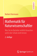 Mathematik Fur Naturwissenschaftler: Was Sie Im Bachelor Wirklich Brauchen Und in Der Schule Nicht Lernen