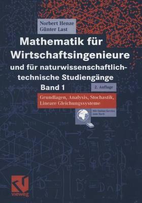 Mathematik Fur Wirtschaftsingenieure Und Fur Naturwissenschaftlich-Technische Studiengange: Band 1 Grundlagen, Analysis, Stochastik, Lineare Gleichungssysteme - Henze, Norbert, and Last, G?nter