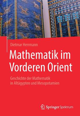 Mathematik Im Vorderen Orient: Geschichte Der Mathematik in Alt?gypten Und Mesopotamien - Herrmann, Dietmar