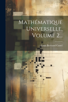 Mathematique Universelle, Volume 2... - Castel, Louis Bertrand