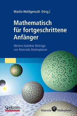 Mathematisch Fur Fortgeschrittene Anfanger: Weitere Beliebte Beitrage Von Matroids Matheplanet - Wohlgemuth, Martin (Editor)