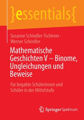 Mathematische Geschichten V - Binome, Ungleichungen und Beweise: Fur begabte Schulerinnen und Schuler in der Mittelstufe - Schindler-Tschirner, Susanne, and Schindler, Werner