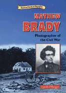 Mathew Brady: Photographer of the Civil War
