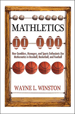 Mathletics: How Gamblers, Managers, and Sports Enthusiasts Use Mathematics in Baseball, Basketball, and Football - Winston, Wayne L