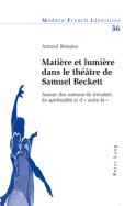 Matire Et Lumire Dans Le Thtre de Samuel Beckett: Autour Des Notions de Trivialit, de Spiritualit Et D' Autre-L 