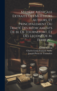 Matiere Medicale Extraite Des Meilleurs Auteurs, Et Principalement Du Traite Des Medicaments de M. de Tournefort, Et Des Lecons de M. Ferrein...