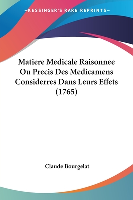 Matiere Medicale Raisonnee Ou Precis Des Medicamens Considerres Dans Leurs Effets (1765) - Bourgelat, Claude