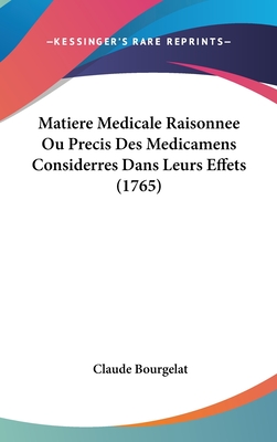 Matiere Medicale Raisonnee Ou Precis Des Medicamens Considerres Dans Leurs Effets (1765) - Bourgelat, Claude