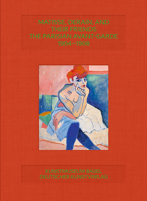 Matisse, Derain, and their Friends: The Parisian Avant-Garde 1904-1908 - Fink, Arthur (Editor), and Grammont, Claudine (Editor), and Helfenstein, Josef (Editor)