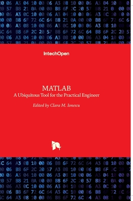 MATLAB: A Ubiquitous Tool for the Practical Engineer - Ionescu, Clara (Editor)