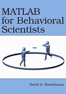 MATLAB for Behavioral Scientists - Rosenbaum, David A, MD, and Wyble, Brad