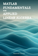 MATLAB Fundamentals for Applied Linear Algebra
