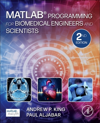 MATLAB Programming for Biomedical Engineers and Scientists - King, Andrew P., and Aljabar, Paul