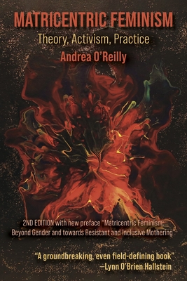 Matricentric Feminism: Theory, Activism, Practice. the 2nd Edition - O'Reilly, Andrea