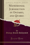 Matrimonial Jurisdiction in Ontario, and Quebec (Classic Reprint)