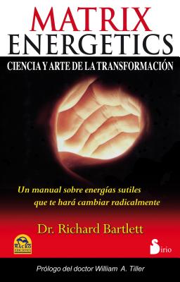 Matrix Energetics: Ciencia y Arte de la Transformacion - Bartlett, Richard, and Tiller, William A, Dr., Ph.D. (Prologue by)