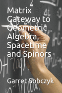 Matrix Gateway to Geometric Algebra, Spacetime and Spinors