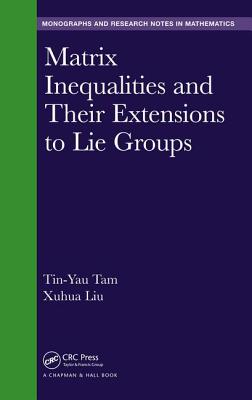 Matrix Inequalities and Their Extensions to Lie Groups - Tam, Tin-Yau, and Liu, Xuhua